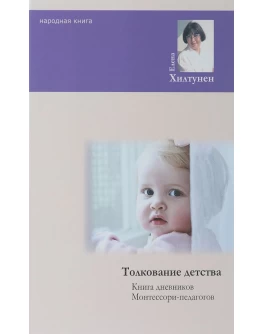 Хилтунен Е. Толкование детства. Дневники Монтессори-педагогов - SV0079
