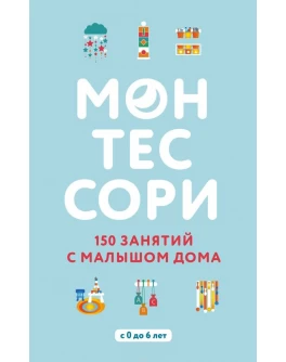Д'Эсклеб С. Н. Монтессори. 150 занятий с малышом дома    - SV0012