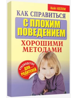 Келли К. Как справиться с плохим поведением хорошими методами - SV 74