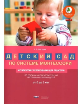 Хилтунен Е.А. Детский сад по системе Монтессори. От 0 до 3 лет: методические рекомендации для педагог - SV0091