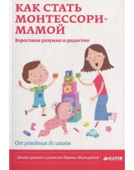 Мальцева И. Как стать Монтессори-мамой. Взрослеем разумно и радостно - SV0025